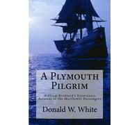 A Plymouth Pilgrim: William Bradford's Eyewitness Account of the Mayflower Passengers by Donald W. White (2014-12-18)