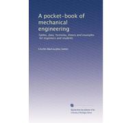 A pocket-book of mechanical engineering tables, data, formulas, theory, and examples, for engineers and students
