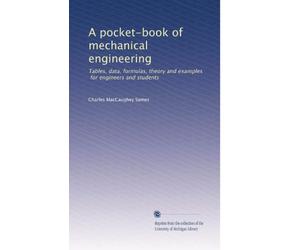A pocket-book of mechanical engineering tables, data, formulas, theory, and examples, for engineers and students