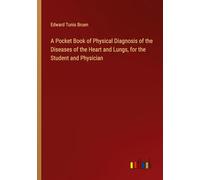 A Pocket Book of Physical Diagnosis of the Diseases of the Heart and Lungs, for the Student and Physician