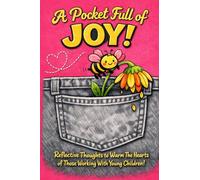 A Pocket Full of JOY!: Reflective Thoughts to Warm the Hearts of Those Working with Young Children!