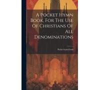 A Pocket Hymn Book, For The Use Of Christians Of All Denominations