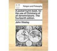 A Pocket Hymn Book, for the Use of Christians of All Denominations. the Fourteenth Edition. Wesley, John (Auteur)