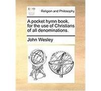 A Pocket Hymn Book, for the Use of Christians of All Denominations. Wesley, John (Auteur)