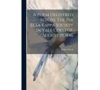 A Poem Delivered Before The Phi Beta Kappa Society In Yale College, August 19,1846