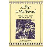 A Poet to His Beloved: The Early Love Poems of W.B.Yeats