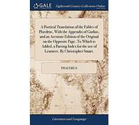 A Poetical Translation Of The Fables Of Phædrus, With The Appendix Of Gudius, And An Accurate Edition Of The Original On The Opposite Page. To Which Is Added, A Parsing Index For The Use Of Learners.