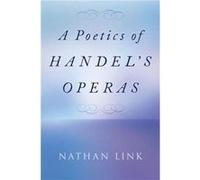 A Poetics of Handels Operas - Link Nathan is H.W. Stodghill Jr. and Adele H. Stodghill Professor of Music is H.W. Stodghill Jr. and Adele H. Stodghill Pro Link Nathan is H.W. Stodghill Jr. and Adele H