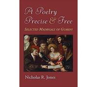 A Poetry Precise And Free: Selected Madrigals Of Guarini