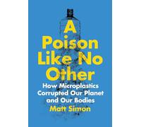 A Poison Like No Other: How Microplastics Corrupted Our Planet and Our Bodies
