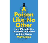 A Poison Like No Other: How Microplastics Corrupted Our Planet and Our Bodies