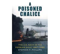 A Poisoned Chalice: The U.s. Navy in the Persian Gulf, 1987-1988