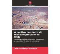 A política no centro do trabalho precário no Chile: Uma abordagem da experiência dos trabalhadores subcontratados da economia exportadora