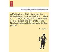 A Political And Civil History Of The United States Of America From ... 1763 To ... 1797, Including A Summary View Of The Political And Civil State Of The North American Colonies, Prior To That Period.
