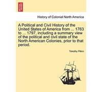 A Political And Civil History Of The United States Of America From ... 1763 To ... 1797, Including A Summary View Of The Political And Civil State Of ... Colonies, Prior To That Period. Vol. I.