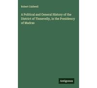 A Political and General History of the District of Tinnevelly, in the Presidency of Madras