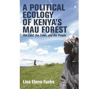 A Political Ecology of Kenya’s Mau Forest: The Land, the Trees and the People
