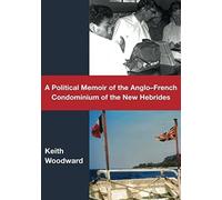 A Political Memoir Of The Anglo-French Condominium Of The New Hebrides