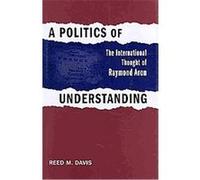A Politics of Understanding, Political Traditions in Foreign Policy Series Reed Davis (Auteur)