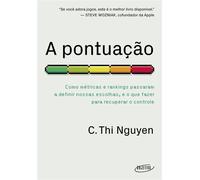 A pontuação Como métricas e rankings passaram a definir nossas escolhas, e o que fazer para recuperar o controle - C. Thi Nguyen - Objetiva - ebook (ePub) - Livre