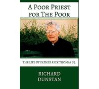 A Poor Priest for the Poor: The Life of Father Rick Thomas S.J.