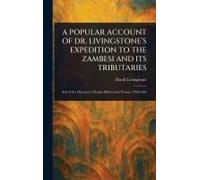 A Popular Account Of Dr. Livingstone's Expedition To The Zambesi And Its Tributaries