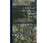 A Popular California Flora: Or, Manual Of Botany For Beginners, With Illustrated Introductory Lessons, Especially Adapted To The Pacific Coast; To