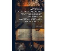 A Popular Commentary On the New Testament, by English and American Scholars, Ed. by P. Schaff