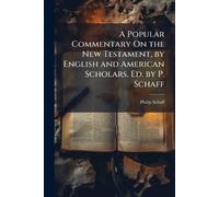 A Popular Commentary On the New Testament, by English and American Scholars, Ed. by P. Schaff