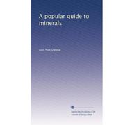 A popular guide to minerals : with chapters on the Bement Collection of minerals in the American Museum of Natural History, and the development of mineralogy