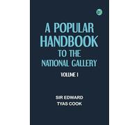A Popular Handbook to the National Gallery Volume I