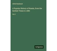 A Popular History of Russia, from the Earliest Times to 1880: Vol. I