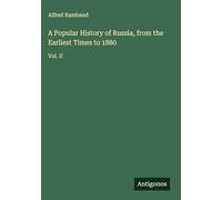 A Popular History of Russia, from the Earliest Times to 1880: Vol. II