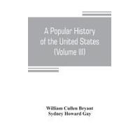 A Popular History Of The United States, From The First Discovery Of The Western Hemisphere By The Northmen, To The End Of The Civil War. Preceded By A Sketch Of The Prehistoric Period And The Age Of T