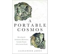 A Portable Cosmos: Revealing the Antikythera Mechanism, a Scientific Wonder of the Ancient World
