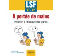 À portée de mains. Initiation à la langue des signes. LSF - A1-A2