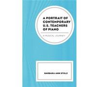 A Portrait of Contemporary U.S. Teachers of Piano by Barbara Ann Stolz Barbara Ann Stolz (Auteur)