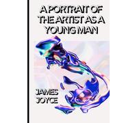 A PORTRAIT OF THE ARTIST AS A YOUNG MAN: A Groundbreaking Modernist Masterpiece of Identity, Rebellion, and Self-Discovery