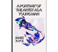 A PORTRAIT OF THE ARTIST AS A YOUNG MAN: A Groundbreaking Modernist Masterpiece of Identity, Rebellion, and Self-Discovery