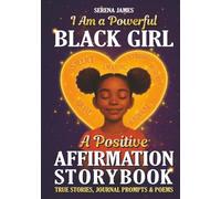 A Positive Affirmations Storybook - I Am a Powerful Black Girl: True Stories, Journal Prompts & Poems to Inspire Unstoppable Confidence and Deep Self-Love