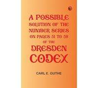 A Possible Solution of the Number Series on Pages 51 to 58 of the Dresden Codex
