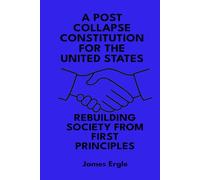 A Post Collapse Constitution for the United States: Rebuilding Society from First Principles