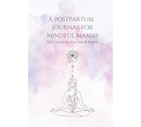 A Postpartum Journal for Mindful Mamas: Self-Care for the First Year & Beyond