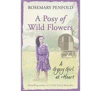 A Posy of Wild Flowers: A Gypsy Girl at Heart Penfold, Rosemary (Auteur)