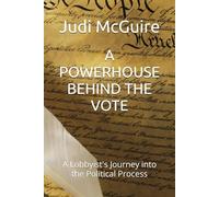 A POWERHOUSE BEHIND THE VOTE: A Lobbyist's Journey into the Political Process