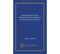 A practical and concise manual of the law relating to private trusts and trustees