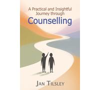 A Practical and Insightful Journey through Counselling: An Informative Resource for Clients, Trainees and Curious readers
