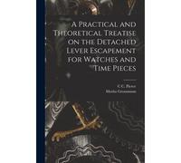 A Practical And Theoretical Treatise On The Detached Lever Escapement For Watches And Time Pieces