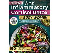 A Practical Anti Inflammatory Cortisol Detox Diet Cookbook for Busy Women: Delicious, Science-Backed 21-Day Reset Plan to Balance Hormones, Burn Stress Fat, Boost Energy and Feel Lighter Every Day