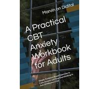 A Practical CBT Anxiety Workbook for Adults: Simple, Evidence-Based Exercises to Calm Anxiety and Stop Overthinking in Just 10 Minutes a Day